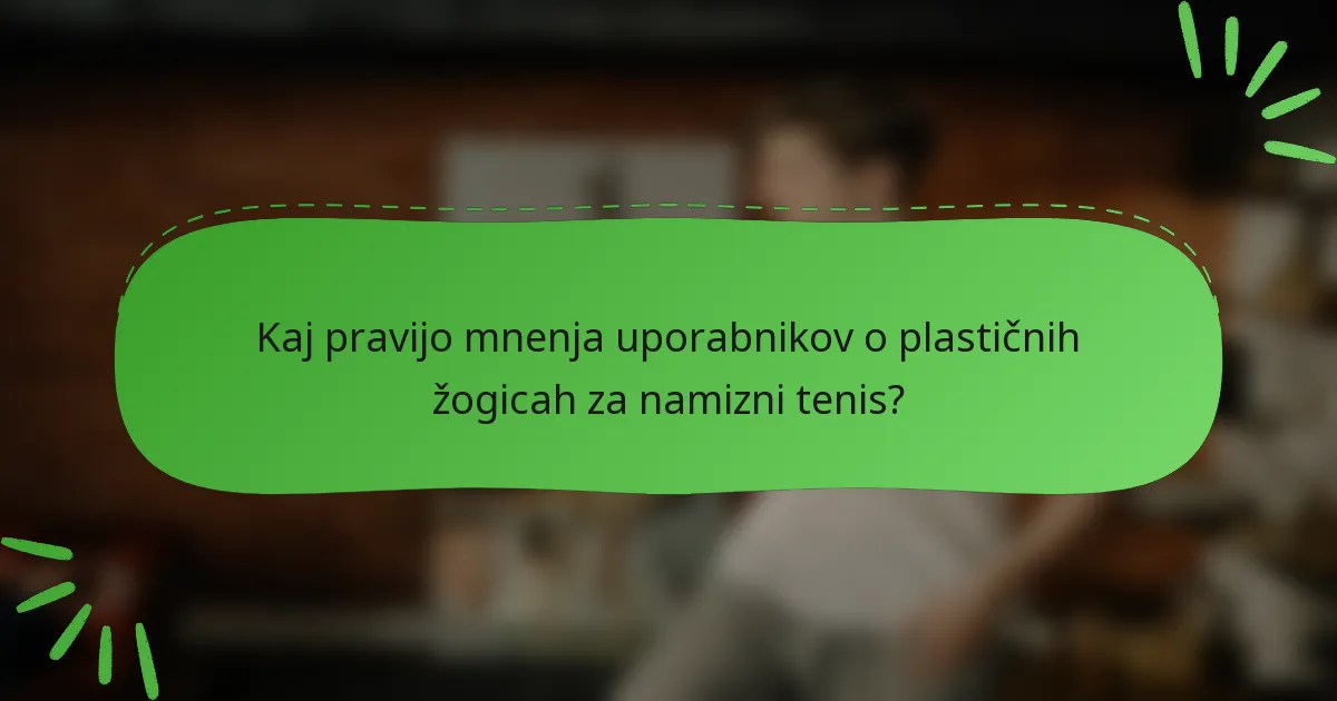 Kaj pravijo mnenja uporabnikov o plastičnih žogicah za namizni tenis?