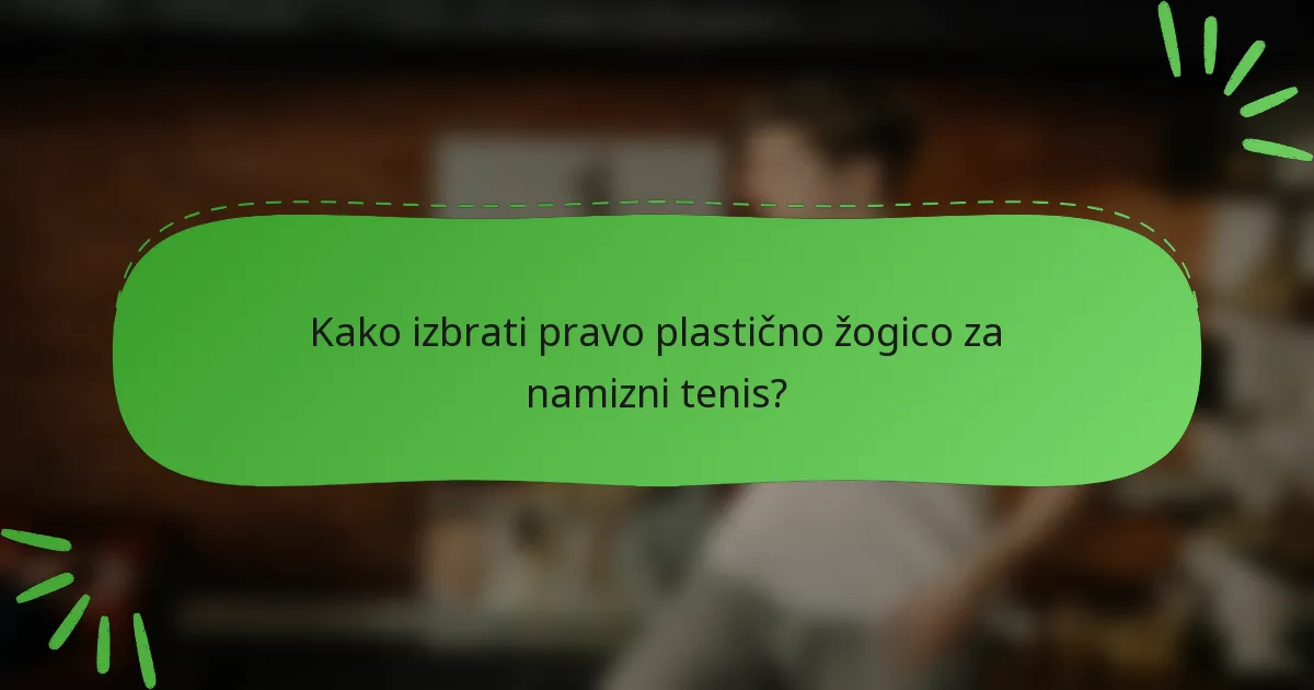 Kako izbrati pravo plastično žogico za namizni tenis?