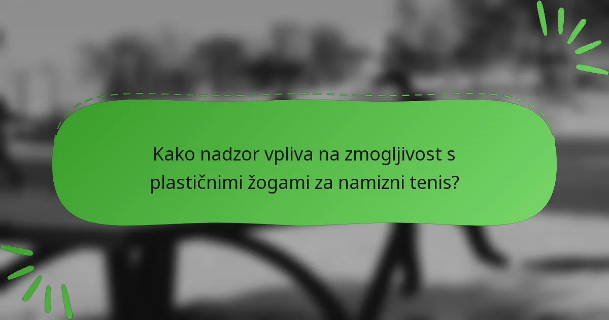 Kako nadzor vpliva na zmogljivost s plastičnimi žogami za namizni tenis?