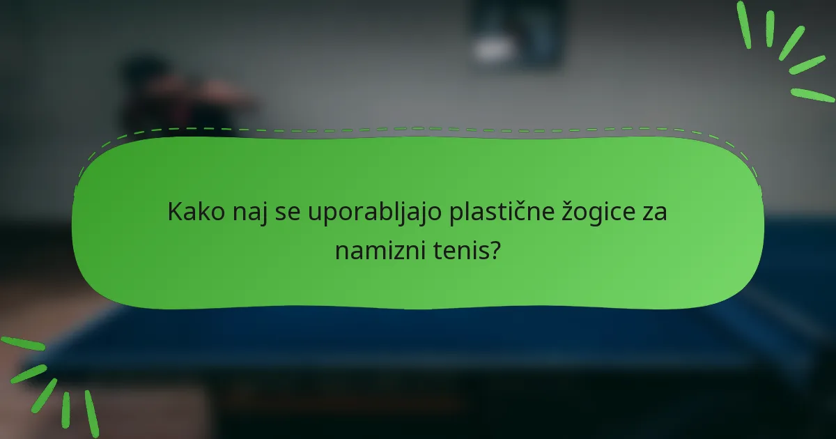 Kako naj se uporabljajo plastične žogice za namizni tenis?