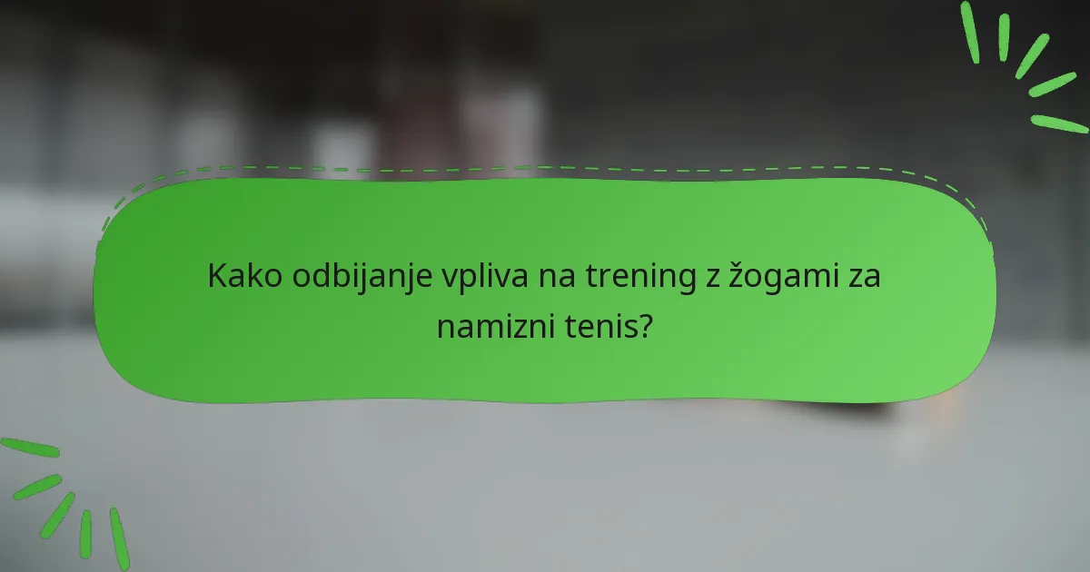 Kako odbijanje vpliva na trening z žogami za namizni tenis?