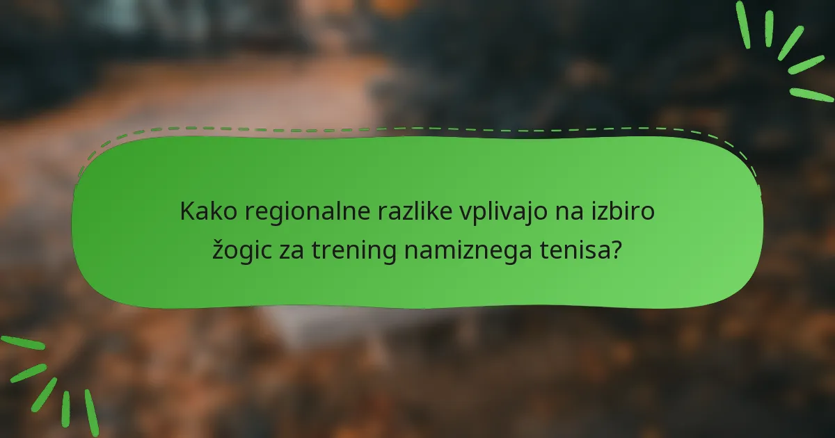 Kako regionalne razlike vplivajo na izbiro žogic za trening namiznega tenisa?