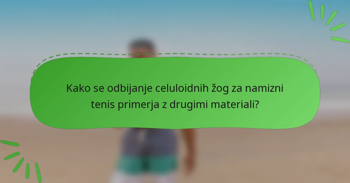 Kako se odbijanje celuloidnih žog za namizni tenis primerja z drugimi materiali?