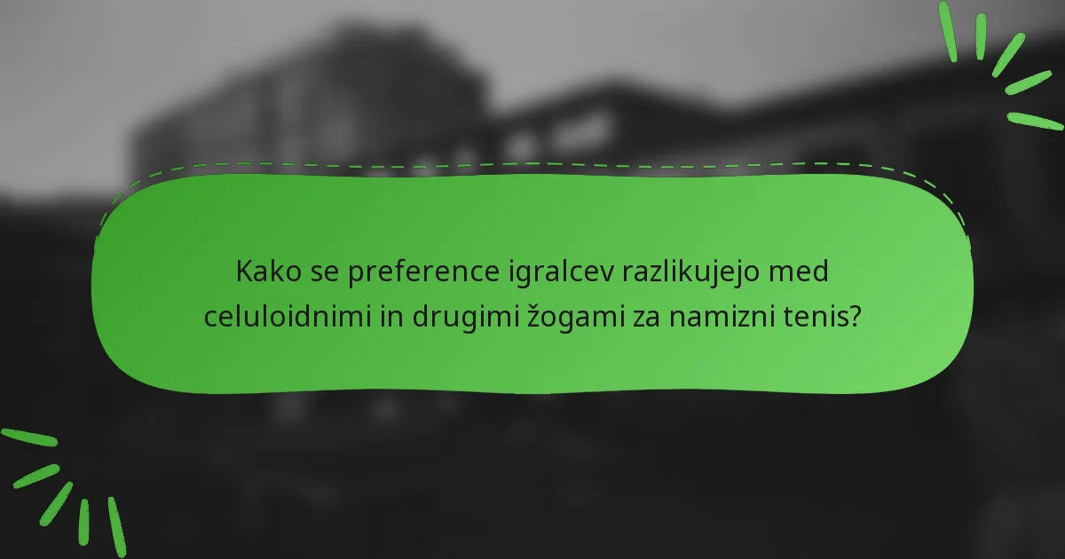Kako se preference igralcev razlikujejo med celuloidnimi in drugimi žogami za namizni tenis?