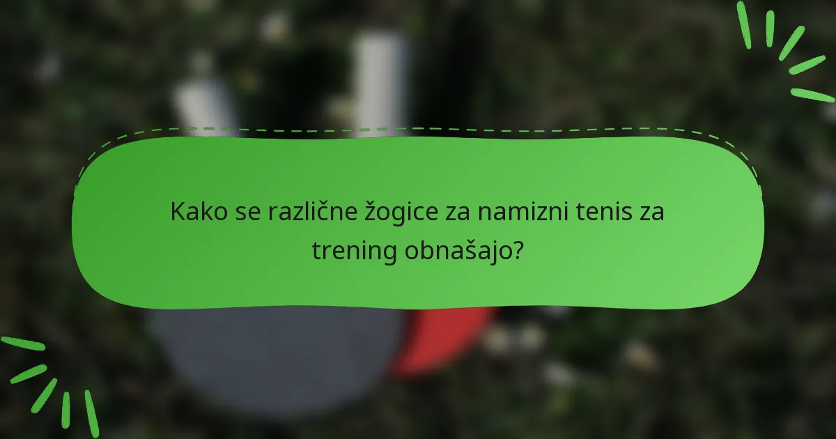 Kako se različne žogice za namizni tenis za trening obnašajo?