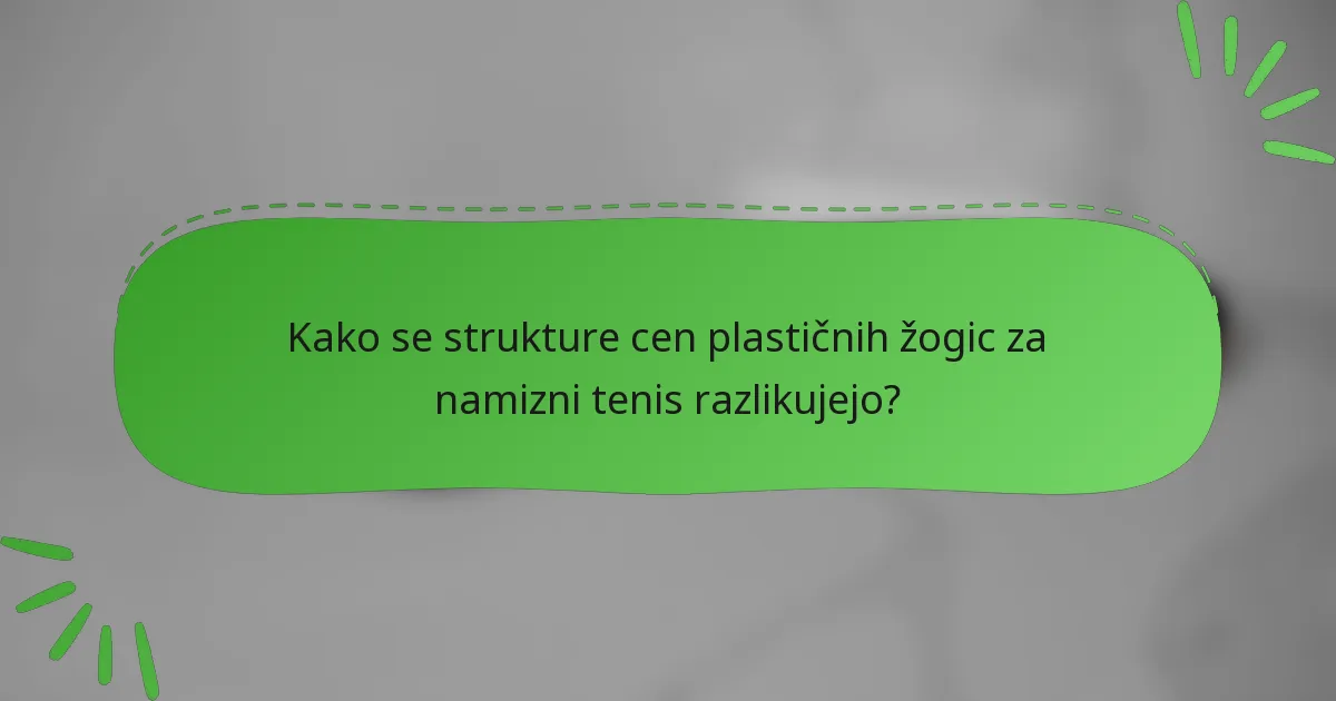 Kako se strukture cen plastičnih žogic za namizni tenis razlikujejo?
