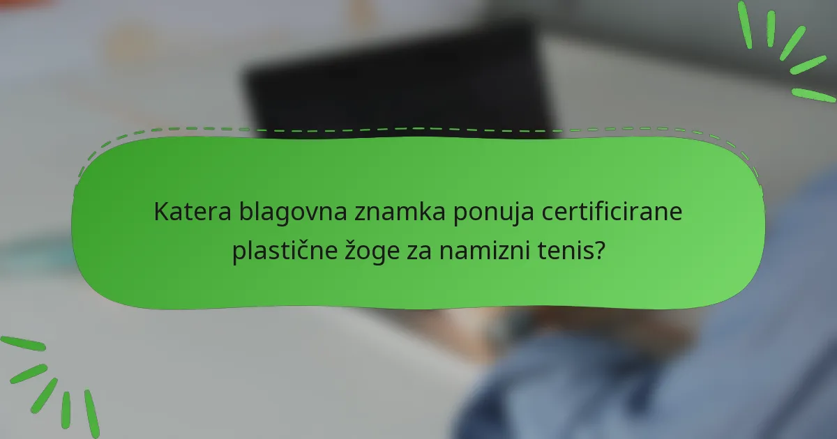 Katera blagovna znamka ponuja certificirane plastične žoge za namizni tenis?