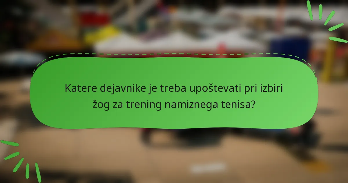 Katere dejavnike je treba upoštevati pri izbiri žog za trening namiznega tenisa?