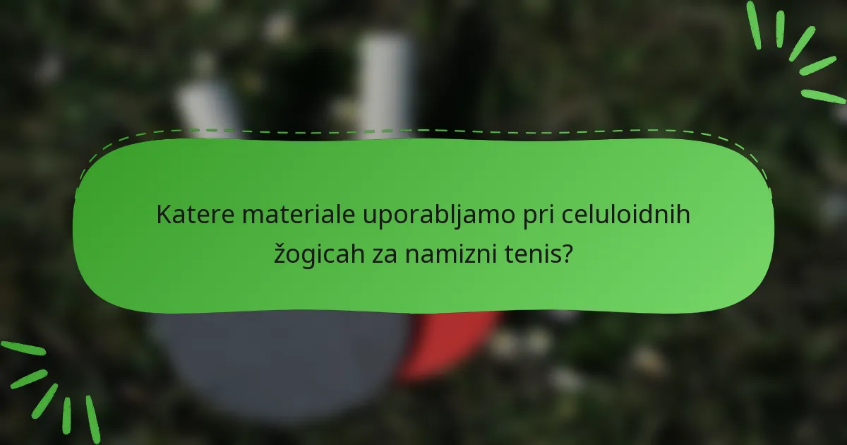 Katere materiale uporabljamo pri celuloidnih žogicah za namizni tenis?