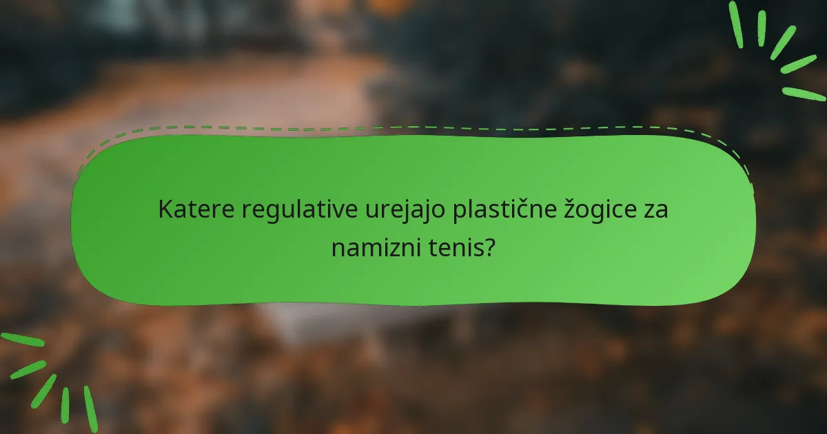 Katere regulative urejajo plastične žogice za namizni tenis?