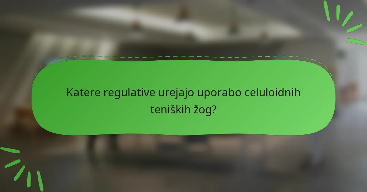 Katere regulative urejajo uporabo celuloidnih teniških žog?