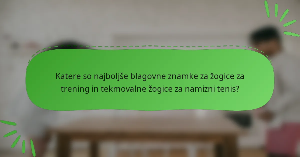 Katere so najboljše blagovne znamke za žogice za trening in tekmovalne žogice za namizni tenis?