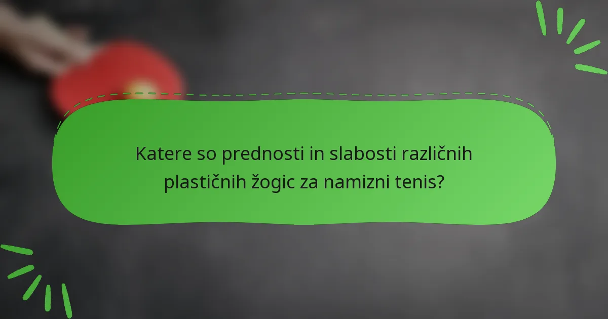 Katere so prednosti in slabosti različnih plastičnih žogic za namizni tenis?