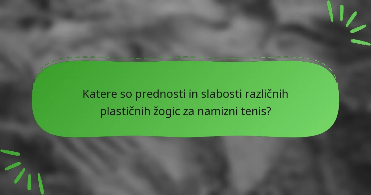 Katere so prednosti in slabosti različnih plastičnih žogic za namizni tenis?