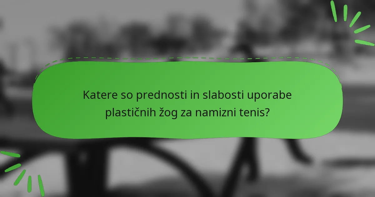 Katere so prednosti in slabosti uporabe plastičnih žog za namizni tenis?