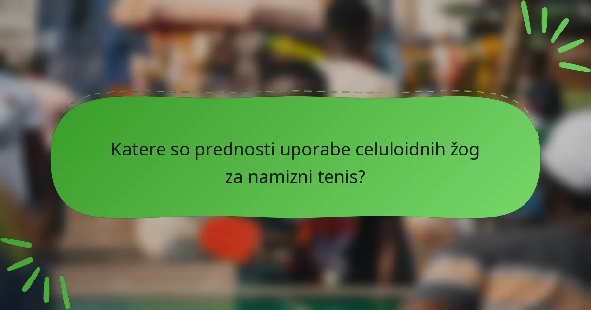 Katere so prednosti uporabe celuloidnih žog za namizni tenis?