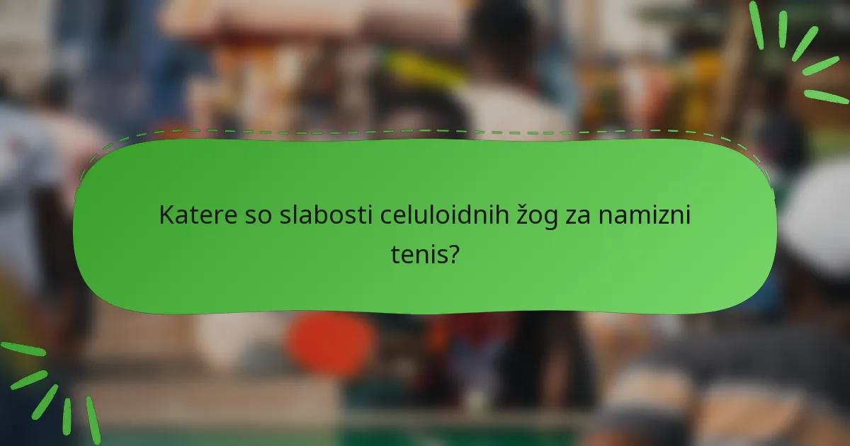 Katere so slabosti celuloidnih žog za namizni tenis?