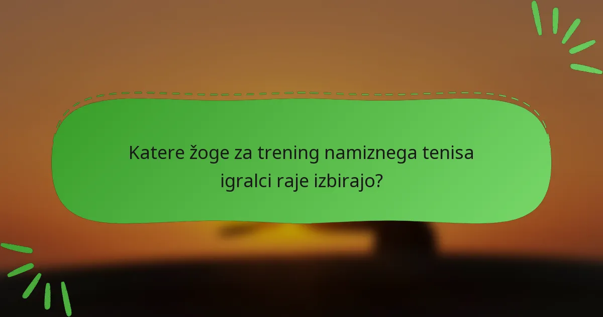 Katere žoge za trening namiznega tenisa igralci raje izbirajo?