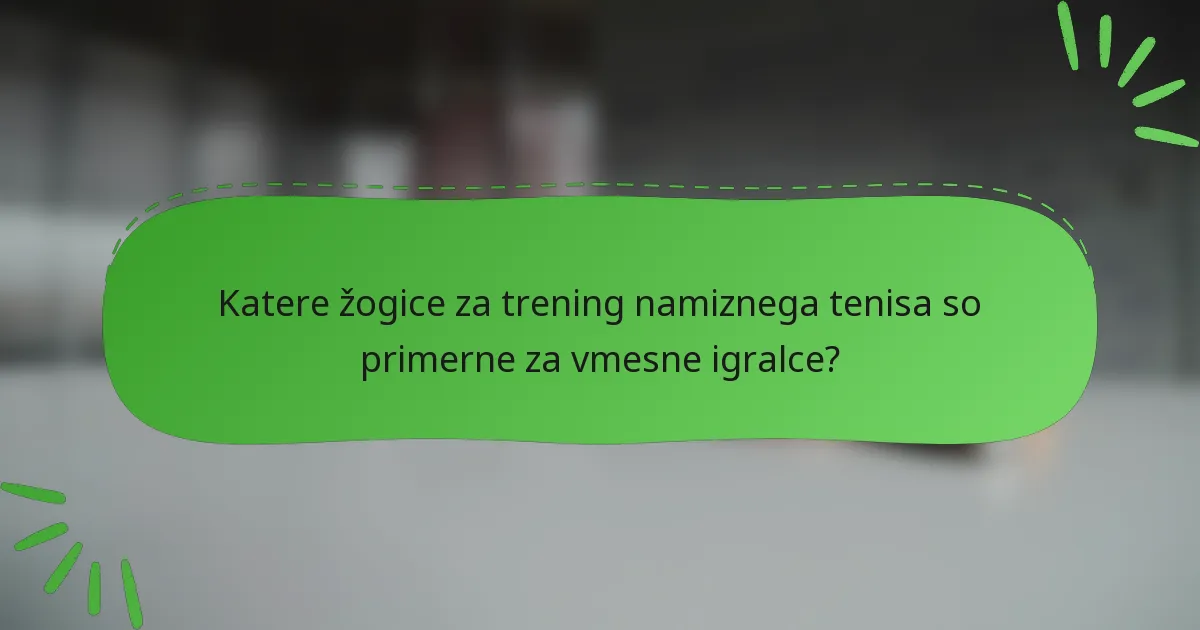 Katere žogice za trening namiznega tenisa so primerne za vmesne igralce?