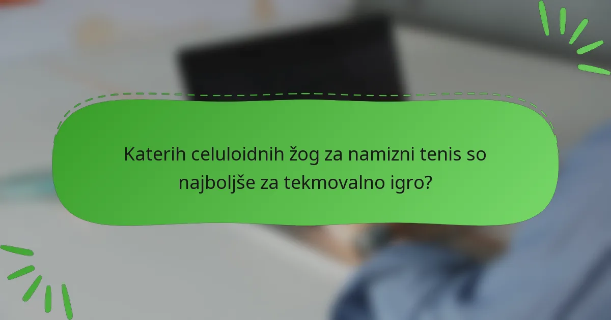 Katerih celuloidnih žog za namizni tenis so najboljše za tekmovalno igro?