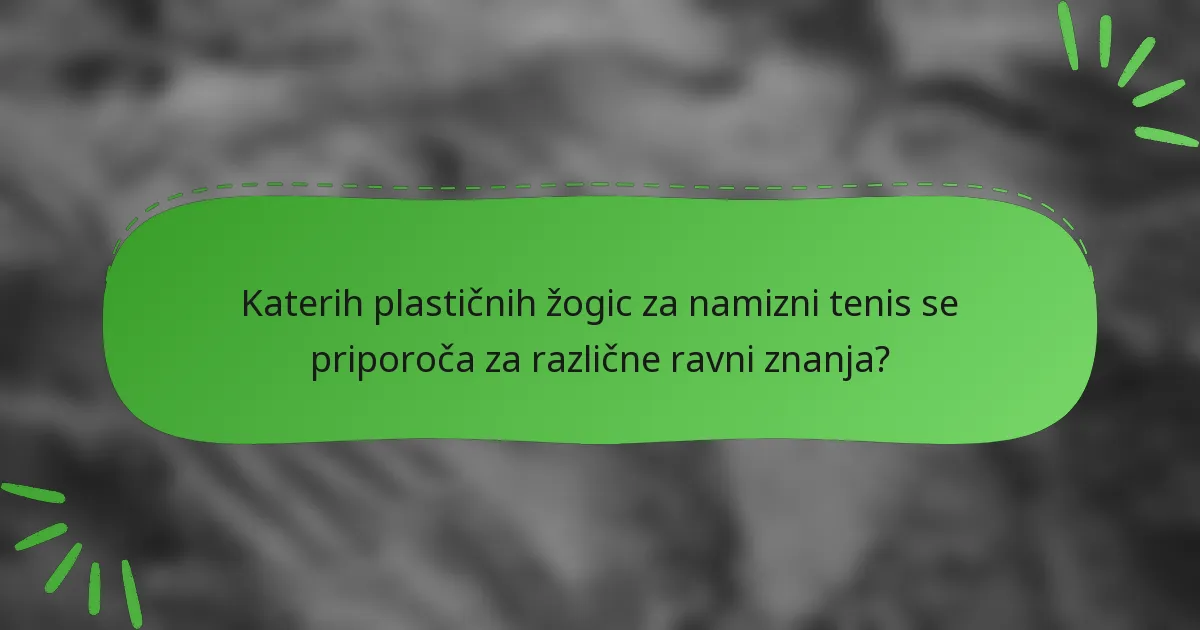 Katerih plastičnih žogic za namizni tenis se priporoča za različne ravni znanja?