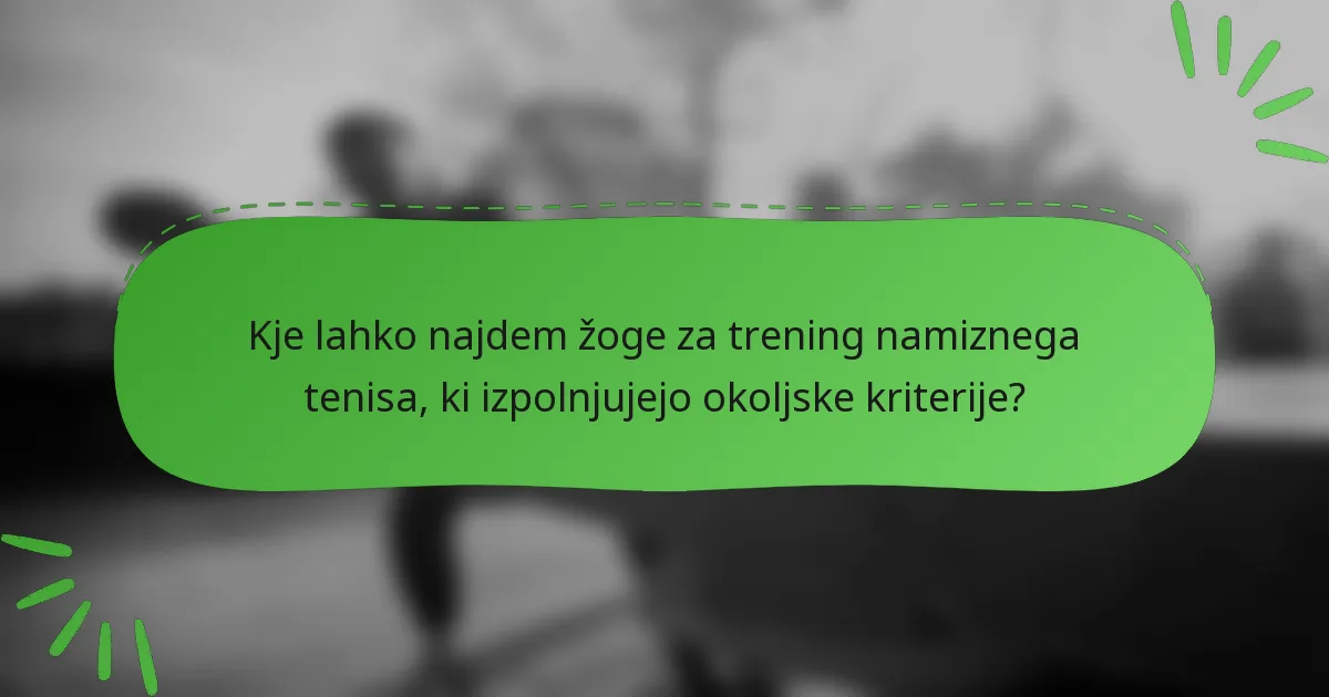 Kje lahko najdem žoge za trening namiznega tenisa, ki izpolnjujejo okoljske kriterije?