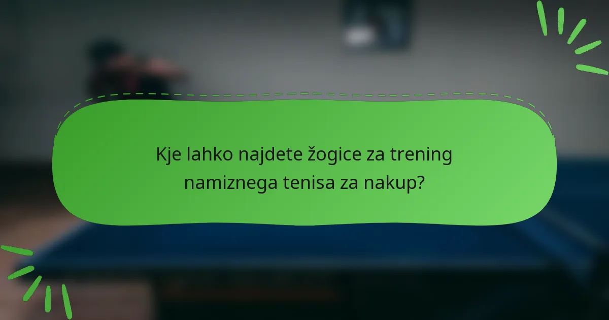 Kje lahko najdete žogice za trening namiznega tenisa za nakup?